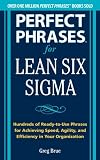 Perfect Phrases for Lean Six Sigma Projects: Hundreds of Ready-to-Use Phrases for Achieving Speed, Agility, and Efficiency in Your Organization (Perfect Phrases Series)