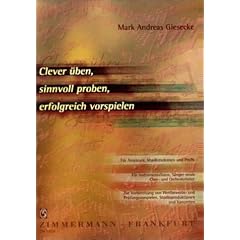 Clever �ben, sinnvoll proben, erfolgreich vorspielen: F�r Amateure, Musikstudenten und Profis. F�r Instrumentalisten, S�nger sowie Chor- und ... Studioproduktionen und Konzerten