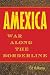 Amexica: War Along the Borderline   [AMEXICA] [Hardcover]