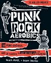 Punk Rock Aerobics: 75 Killer Moves, 50 Punk Classics, And 25 Reasons To Get Off Your Ass And Exercise