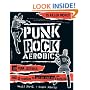 Punk Rock Aerobics: 75 Killer Moves, 50 Punk Classics, And 25 Reasons To Get Off Your Ass And Exercise