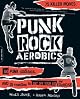 Punk Rock Aerobics: 75 Killer Moves, 50 Punk Classics, and 25 Reasons to Get Off Your Ass and Exercise