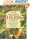 Your Backyard Herb Garden: A Gardener's Guide to Growing Over 50 Herbs Plus How to Use Them in Cooking, Crafts, Companion Planting and More