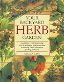 Your Backyard Herb Garden: A Gardener's Guide to Growing over 50 Herbs Plus How to Use Them in Cooking, Crafts, Companion Planting and More