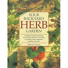 Your Backyard Herb Garden: A Gardener's Guide to Growing, Using and Enjoying Herbs Organically