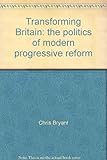 Transforming Britain : the politics of modern progressive reform