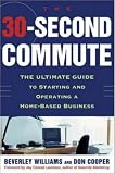 The 30 Second Commute : The Ultimate Guide to Starting and Operating a Home-Based Business