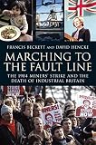 Marching to the fault line : the 1984 miners' strike and the death of industrial Britain