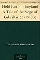 Held Fast For England A Tale of the Siege of Gibraltar (1779-83)
