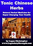 Tonic Chinese Herbs (Natural Herbal Medicine for Super Charging Your Health)