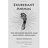 Exuberant Animal: The Power of Health, Play and Joyful Movement
