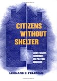 Citizens Without Shelter: Homelessness, Democracy, And Political Exclusion Leonard C. Feldman