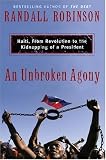An Unbroken Agony: Haiti, From Revolution to the Kidnapping of a President