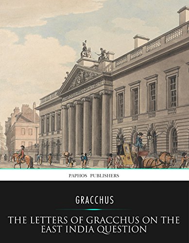 The Letters of Gracchus on the East India Question
