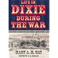 Life in Dixie During the War (Civil War Georgia) by Mary Ann Harris Gay, J. H. Segars, and Mary A. H. Gay