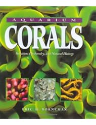 Aquarium Corals : Selection, Husbandry, and Natural History