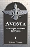 Avesta: Die heiligen Schriften der Parsen. Aus dem Grundtexte übersetzt, mit steter Rücksicht auf die Tradition, von Dr. Friedrich Spiegel. Band 1: Der Vendidad