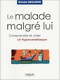 Le malade malgrè lui : Comprendre et aider un hypocondriaque