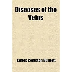 Diseases of the Veins; More Especially of Venosity, Varicocele, Haemorrhoids, and Varicose... by James Compton Burnett