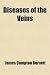 Diseases of the Veins; More Especially of Venosity, Varicocele, Haemorrhoids, and Varicose Veins, and the Treatment by Medicines