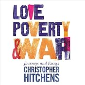 Love, Poverty, and War: Journeys and Essays | [Christopher Hitchens]
