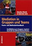  : Mediation in Teams und Gruppen: Praxis- und Methodenhandbuch. Konfliktkl&auml;rung in Gruppen, inspiriert durch die Gewaltfreie Kommunikation