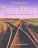 Doing ethics : moral reasoning and contemporary issues : a moral theory primer