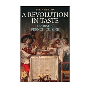 A Revolution in Taste: The Rise of French Cuisine, 1650-1800