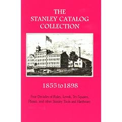 The Stanley Catalog Collection 1855-1898: Four Decades of Rules, Levels, Try-Squares, Planes, and Other Stanley Tools and Hardware