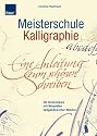 Meisterschule Kalligraphie: Ein Intensivkurs mit Beispielen zeitgenössischer Meister