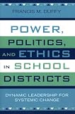 Power, Politics, and Ethics in School Districts: Dynamic Leadership for Systemic Change (Leading Systemic School Improvement)