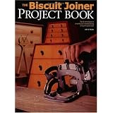 The Biscuit Joiner Project Book: Tips and Techniques to Simplify Your Woodworking Using This Great Tool