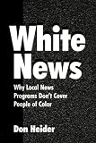 White News: Why Local News Programs Dont Cover People of Color (Leas Communication)