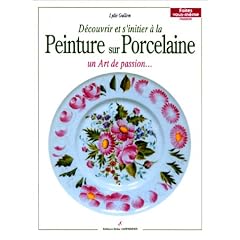 Peinture sur porcelaine: Un art, un art du feu, un art de passion, un plaisir � faire partager