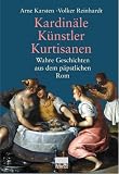 Kardin�le, K�nstler, Kurtisanen: Wahre Geschichten aus dem p�pstlichen Rom - Arne Karsten