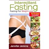 Intermittent Fasting - Fasting For Weight Loss! (26 Recipes Included) ~ Jennifer Jenkins