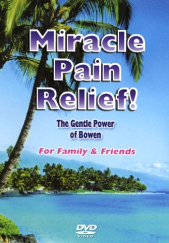 Miracle Pain Relief-The Gentle Power of Bowen For Family of Friends