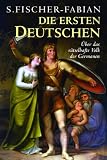 Die ersten Deutschen: Über das rätselhafte Volk der Germanen