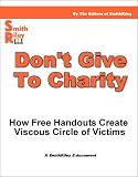 Don't Give to Charity - How Free Handouts Creat a Viscous Circle of Victims