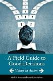 A Field Guide to Good Decisions: Values in Action