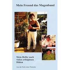 Mein Freund das Magenband: Mein Helfer nach vielen erfolglosen Di�ten. Aus der Sicht einer Patientin
