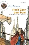 Tatort Geschichte - Fluch &uuml;ber dem Dom - Ein Ratekrimi aus dem Mittelalter - Fabian Lenk
