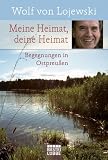 Meine Heimat, deine Heimat: Begegnungen in Ostpreu&szlig;en - Wolf von Lojewski