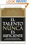 El talento nunca es suficiente: Descubre las elecciones que te llevaran mas alla de tu talento (Spanish Edition)