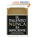 El talento nunca es suficiente: Descubre las elecciones que te llevaran mas alla de tu talento (Spanish Edition)