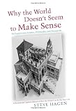 Why the World Doesnt Seem to Make Sense: An Inquiry into Science, Philosophy, and Perception