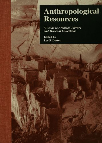 Anthropological Resources: A Guide to Archival, Library, and Museum Collections (Sociology/Psychology/Reference)