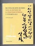 No Viva En Este Mundo Vaya Al Mundo: De La Felicidad Eterna Y Vivamos Alli [Spanish Edition]
