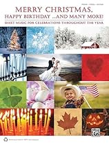 Merry Christmas, Happy Birthday  and Many More!: Sheet Music for Celebrations Throughout the Year Merry Christmas, Happy Birthday  and Many More!: Sheet Music for Celebrations Throughout the Year