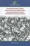 Unconventional crises, unconventional responses : reforming leadership in the age of catastrophic crises and hypercomplexity